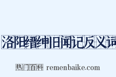 洛阳缙绅旧闻记反义词是什么意思的图片
